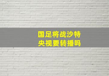 国足将战沙特 央视要转播吗